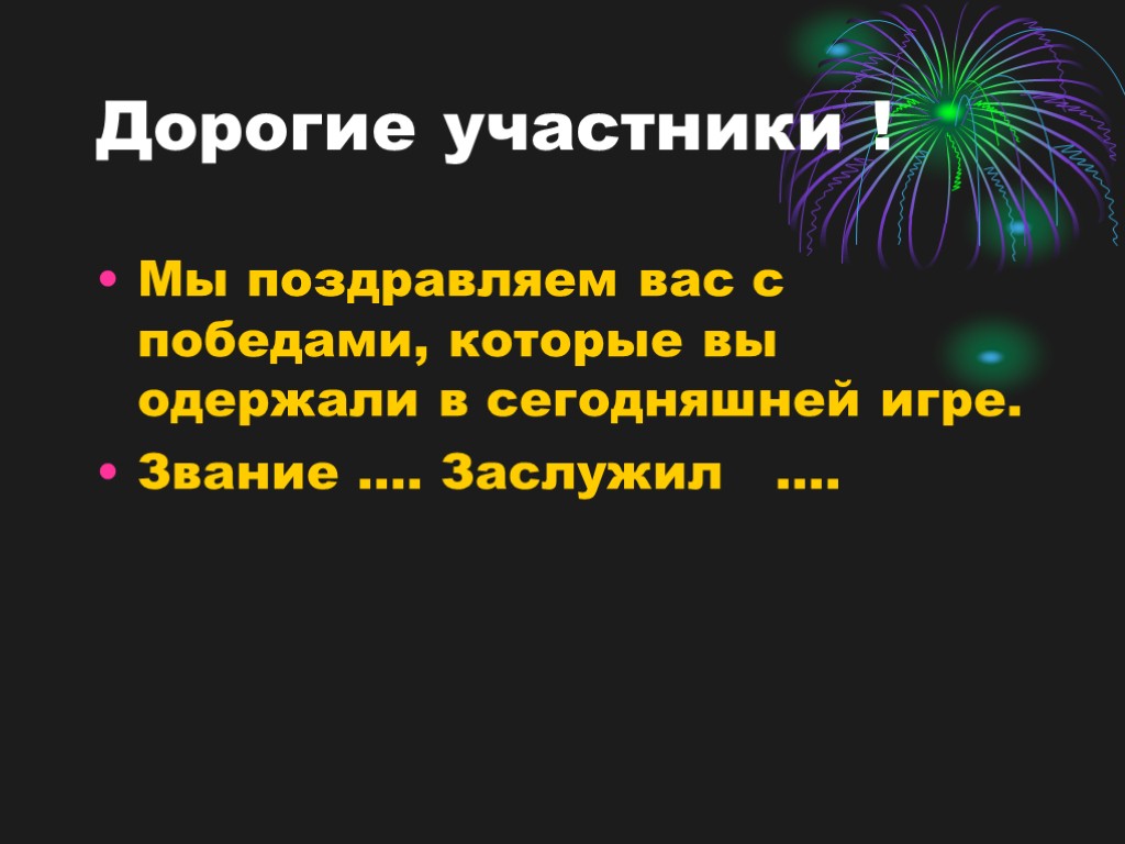 Дорогие участники ! Мы поздравляем вас с победами, которые вы одержали в сегодняшней игре.